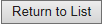15. Return to List button