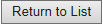 7. Return to List button
