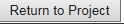 14. Return to Project button